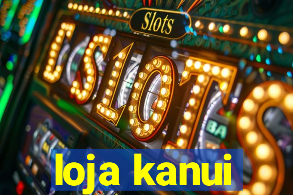 loja kanui